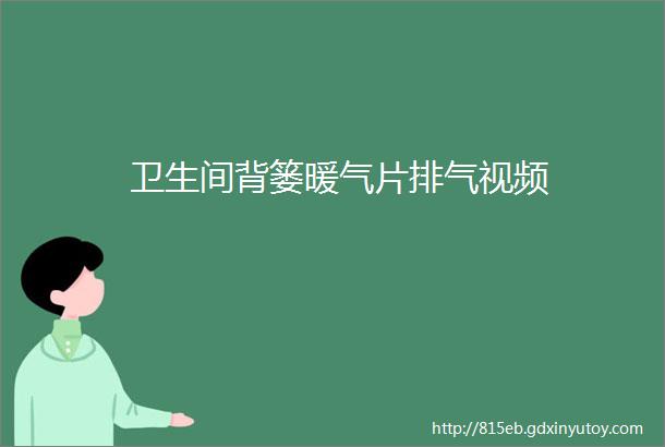 卫生间背篓暖气片排气视频